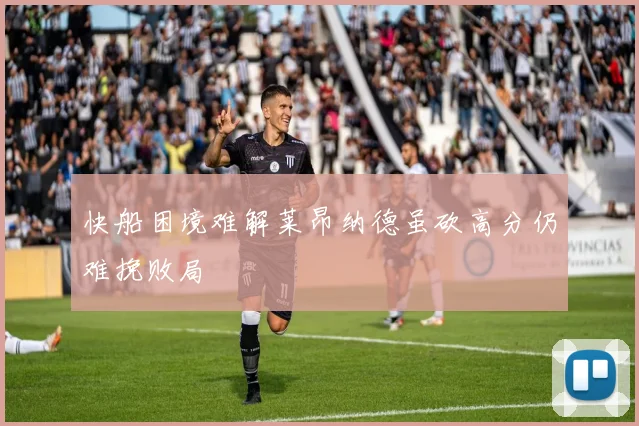 快船困境难解莱昂纳德虽砍高分仍难挽败局