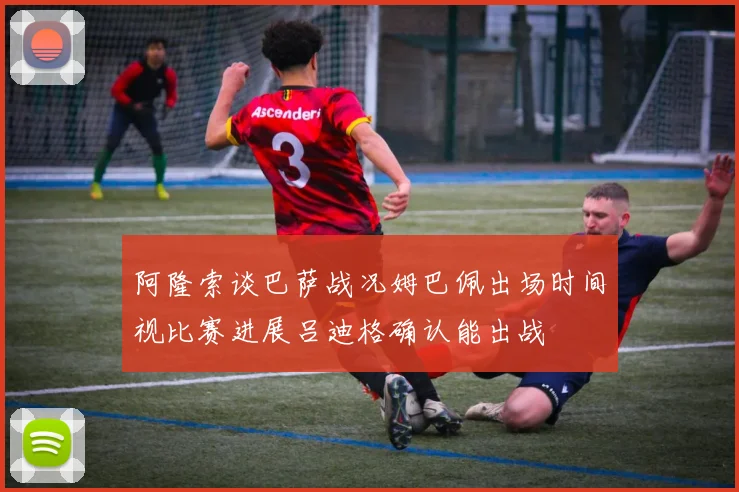 阿隆索谈巴萨战况姆巴佩出场时间视比赛进展吕迪格确认能出战
